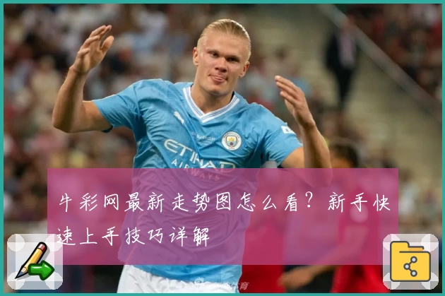牛彩网最新走势图怎么看？新手快速上手技巧详解