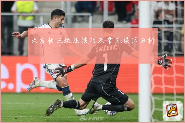 大发快三玩法技巧及常见误区分析