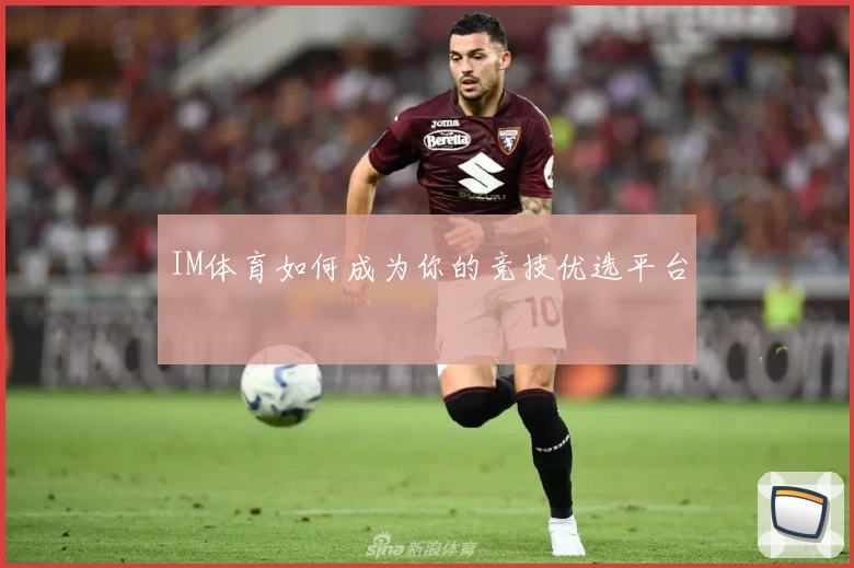 IM体育如何成为你的竞技优选平台