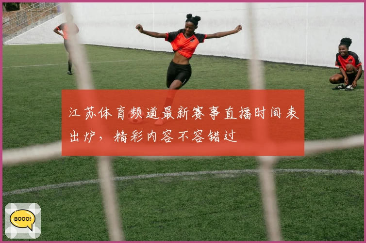 江苏体育频道最新赛事直播时间表出炉，精彩内容不容错过