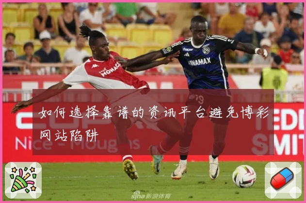 如何选择靠谱的资讯平台避免博彩网站陷阱